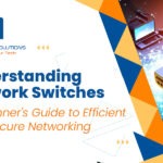 UNDERSTANDING NETWORK SWITCHES: A BEGINNER’S GUIDE