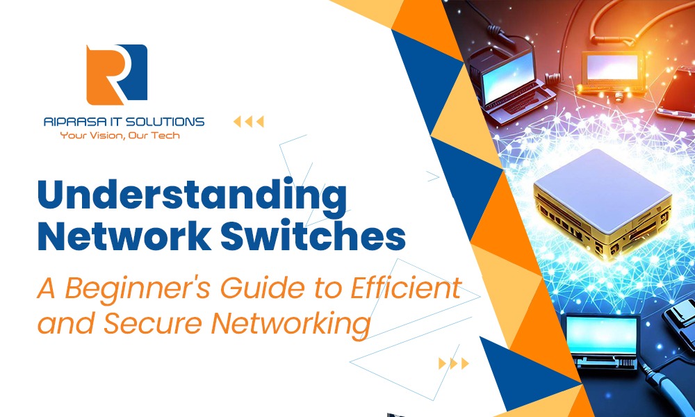 UNDERSTANDING NETWORK SWITCHES: A BEGINNER’S GUIDE